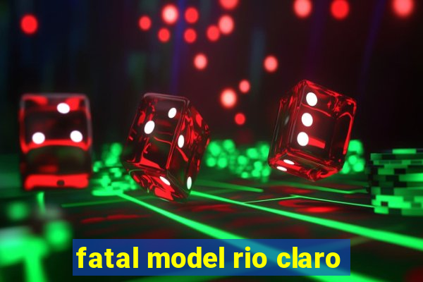 fatal model rio claro